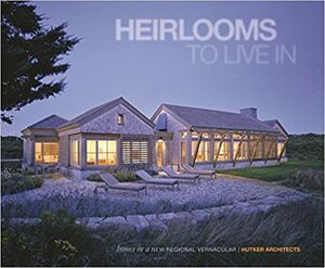 Heirlooms to Live in: Homes in a New Regional Vernacular Hutker Architects by David Buege, Marlon Blackwell, Oscar Riera Ojeda, Leo A.W. Wiegman