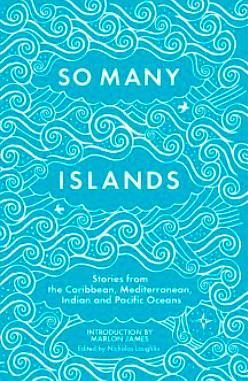 So Many Islands: Stories from the Caribbean, Mediterranean, Indian and Pacific Oceans by 