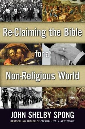 Re-Claiming the Bible for a Non-Religious World by John Shelby Spong