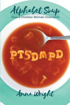 Alphabet Soup: How a Christian Woman Overcame by Anna Wright