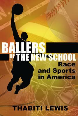 Ballers of the New School: Race and Sports in America by Thabiti Lewis