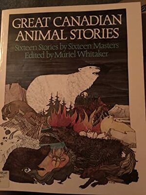 Great Canadian Animal Stories: Sixteen Stories by Sixteen Masters by Vlasta Van Kampen, Muriel Whitaker