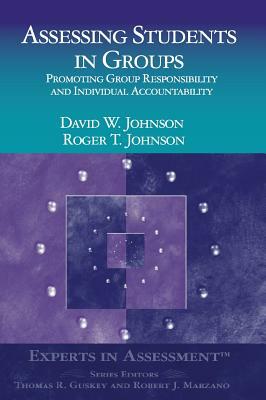 Assessing Students in Groups: Promoting Group Responsibility and Individual Accountability by Dianne Johnson, Roger T. Johnson