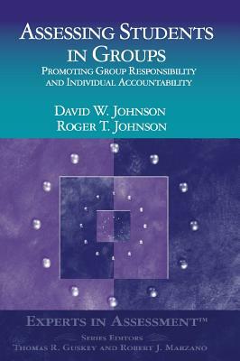 Assessing Students in Groups: Promoting Group Responsibility and Individual Accountability by Roger T. Johnson, Dianne Johnson