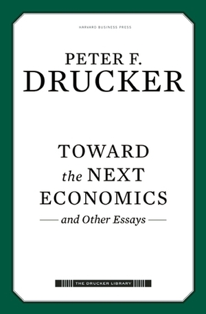 Toward the Next Economics: and Other Essays by Peter F. Drucker