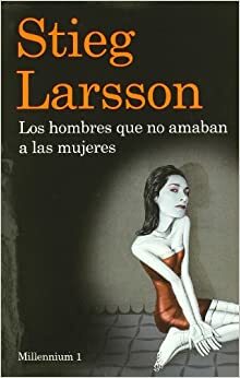 Los hombres que no amaban a las mujeres  by Stieg Larsson