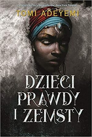 Dzieci prawdy i zemsty by Tomi Adeyemi