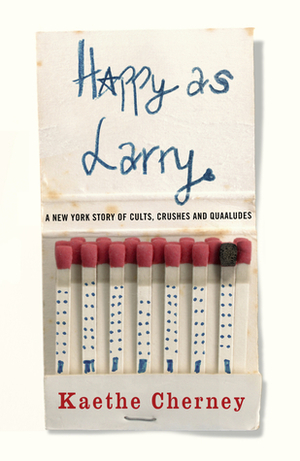 Happy as Larry: A New York Story of Cults, Crushes and Quaaludes by Kaethe Cherney