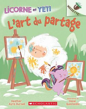 Noisette: Licorne Et Yeti: N° 5 - l'Art Du Partage by Heather Ayris Burnell, Heather Ayris Burnell, Hazel Quintanilla