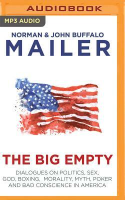 The Big Empty: Dialogues on Politics, Sex, God, Boxing, Morality, Myth, Poker and Bad Conscience in America by Norman Mailer, John Buffalo Mailer