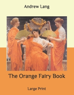 The Orange Fairy Book: Large Print by Andrew Lang