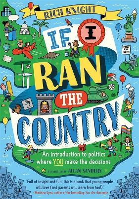 If I Ran the Country: An introduction to politics where YOU make the decisions by Rich Knight