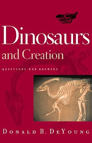 Dinosaurs and Creation: Questions and Answers by Donald B. DeYoung