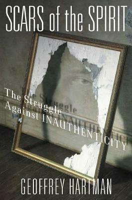 Scars of the Spirit: The Struggle Against Inauthenticity by Geoffrey Hartman