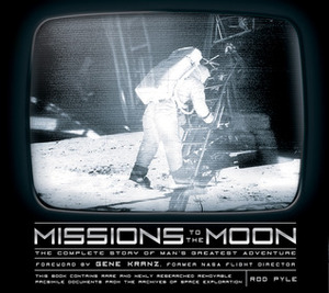 Missions to the Moon: The Complete Story of Man's Greatest Adventure by Gene Kranz, Rod Pyle