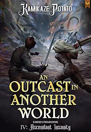 An Outcast in Another World 4: A Fantasy LitRPG Adventure (Book 4 - Ascendant Insanity) by KamikazePotato