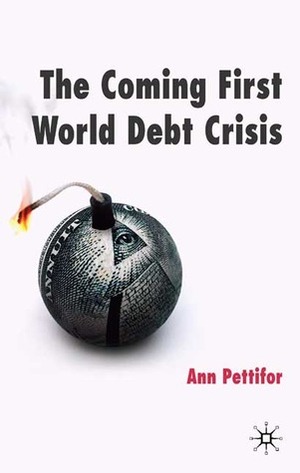 The Coming First World Debt Crisis by Ann Pettifor