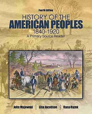History of the American Peoples, 1840-1920: a Primary Source Reader by Lisa Jacobson, Rena Razek, John Majewski