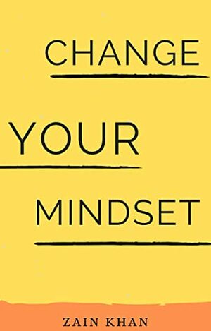 Change Your Mindset: 100 Practical Thoughts to Change Your Mindset about Life, Business, and Money. by Zain Khan