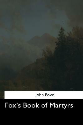 Fox's Book of Martyrs by John Foxe