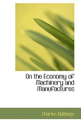 On the Economy of Machinery and Manufactures by Charles Babbage