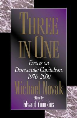 Three in One: Essays on Democratic Capitalism, 1976-2000 by Michael Novak