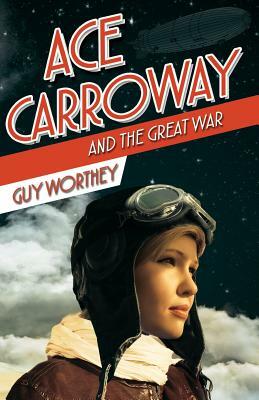 Ace Carroway and the Great War by Guy Worthey