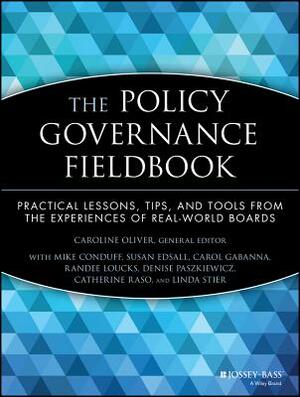 The Policy Governance Fieldbook: Practical Lessons, Tips, and Tools from the Experiences of Real-World Boards by Mike Conduff, Susan Edsall, Caroline Oliver