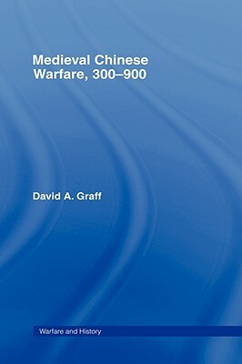 Medieval Chinese Warfare 300-900 by David Graff