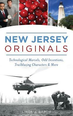 New Jersey Originals: Technological Marvels, Odd Inventions, Trailblazing Characters and More by Linda J. Barth
