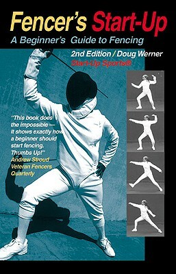 Fencer's Start-Up: A Beginner's Guide to Fencing by Doug Werner