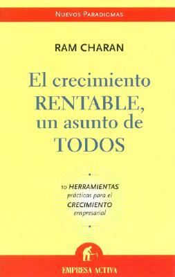 El Crecimiento Rentable, un Asunto de Todos: 10 Herramientas Practicas Para el Crecimiento Empresarial = Profitable Growth in Everyone's Business by Ram Charan