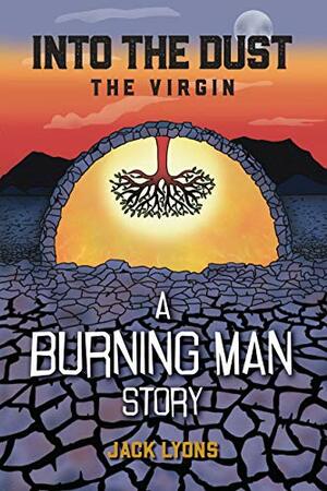 Into the Dust: The Virgin: A Burning Man Story by Jack Lyons