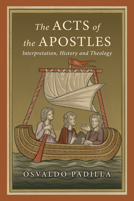 The Acts of the Apostles: Interpretation, History and Theology by Osvaldo Padilla