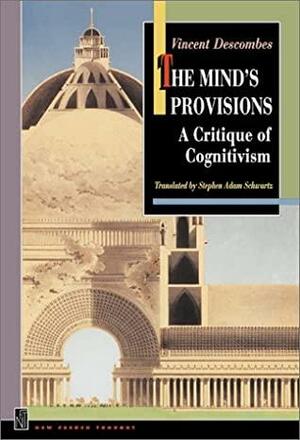 The Mind's Provisions: A Critique Of Cognitivism by Vincent Descombes