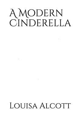 A Modern Cinderella by Louisa May Alcott