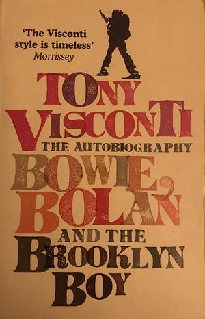 Tony Visconti: The Autobiography: Bowie, Bolan and the Brooklyn Boy by Tony Visconti