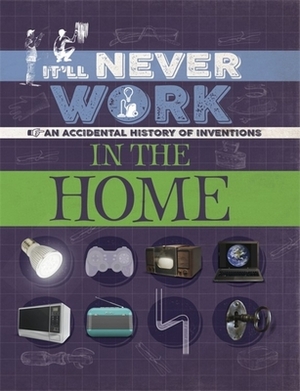 It'll Never Work: In the Home: An Accidental History of Inventions by Jon Richards