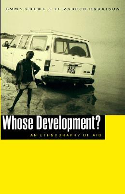 Whose Development?: An Ethnography of Aid by Emma Crewe, Elizabeth Harrison