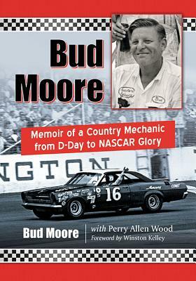 Bud Moore: Memoir of a Country Mechanic from D-Day to NASCAR Glory by Bud Moore, Perry Allen Wood