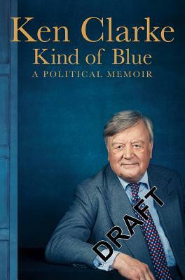 Kind of Blue: A Political Memoir by Ken Clarke
