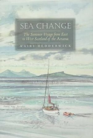 Seachange: The Summer Voyage from East to West Scotland of the Anassa by Mairi Hedderwick