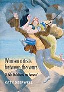 Women Artists between the Wars: 'A Fair Field and no Favour' by Katy Deepwell