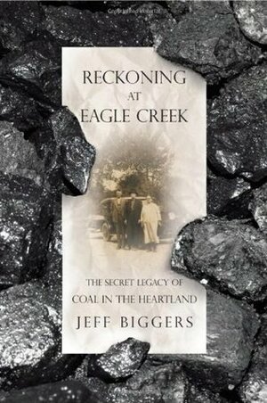 Reckoning at Eagle Creek: The Secret Legacy of Coal in the Heartland by Jeff Biggers