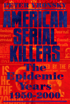 American Serial Killers: The Epidemic Years 1950-2000 by Peter Vronsky