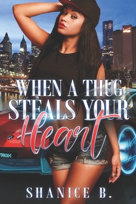 When A Thug Steals Your Heart: (Re-Release of Loving My Mr. Wrong) by Shanice B