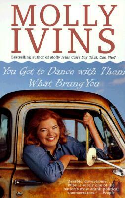 You Got to Dance with Them What Brung You by Molly Ivins