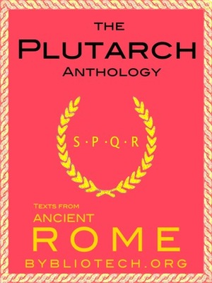 The Plutarch Anthology: The Lives of the Noble Greeks and Romans, Parallel Lives, Moralia by Plutarch