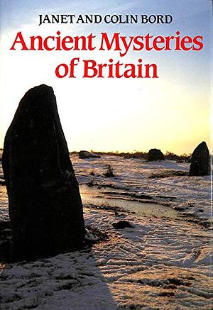 Ancient Mysteries of Britain by Janet Bord, Colin Bord