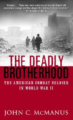 The Deadly Brotherhood: The American Combat Soldier in World War II by John McManus